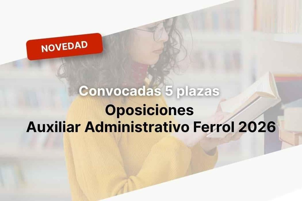 Oposiciones Auxiliar Administrativo Ferrol 2026: 5 plazas (BOE)